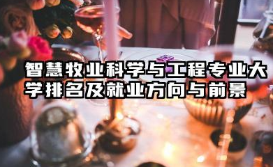 智慧牧业科学与工程专业大学排名及就业方向与前景 2026智慧牧业科学与工程专业大学推荐名单