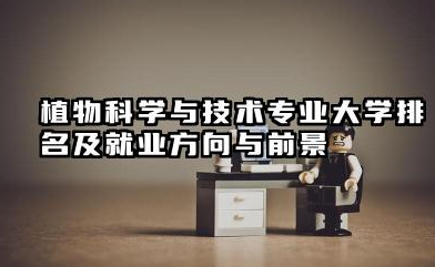 植物科学与技术专业大学排名及就业方向与前景 2026植物科学与技术专业大学推荐名单