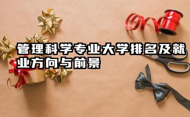 管理科学专业大学排名及就业方向与前景 2026管理科学专业大学有哪些