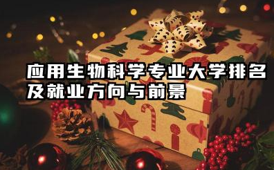 应用生物科学专业大学排名及就业方向与前景 2026应用生物科学专业大学推荐名单