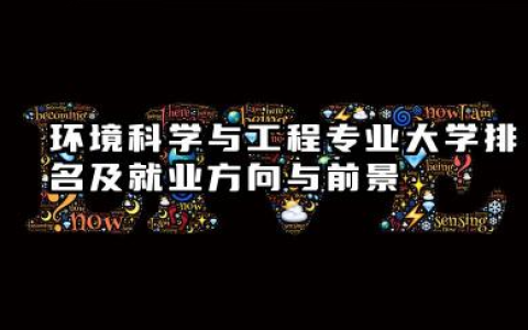 环境科学与工程专业大学排名及就业方向与前景 2026环境科学与工程专业大学排名推荐