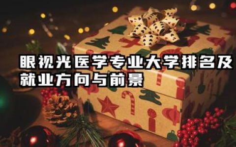 眼视光医学专业大学排名及就业方向与前景 2026眼视光医学专业大学排名推荐