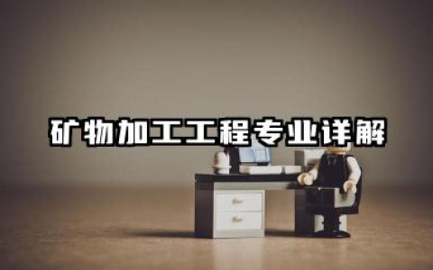 矿物加工工程专业 矿物加工工程专业详解