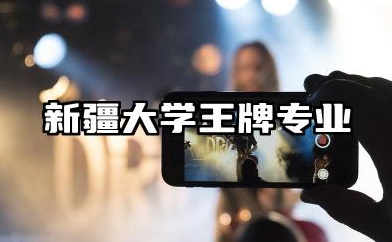 新疆大学王牌专业 新疆大学优势重点专业