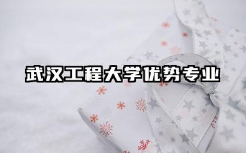 武汉工程大学专业 武汉工程大学优势专业