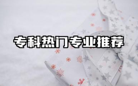 专科专业推荐 专科热门专业推荐