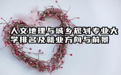 人文地理与城乡规划专业大学排名及就业方向与前景 2026人文地理与城乡规划专业大学推荐