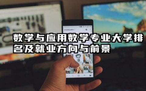 数学与应用数学专业大学排名及就业方向与前景 2026数学与应用数学专业大学排名推荐