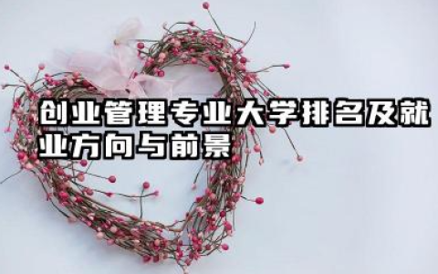 创业管理专业大学排名及就业方向与前景 2026创业管理专业大学推荐