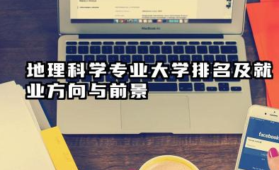 地理科学专业大学排名及就业方向与前景 2026地理科学专业大学排名推荐