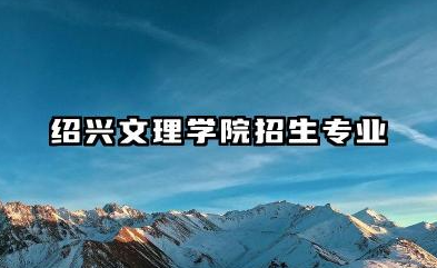 绍兴文理学院专业 绍兴文理学院招生专业