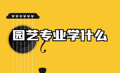 园艺专业学什么 园艺专业学习内容