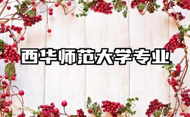 西华师范大学专业 西华师范大学热门专业