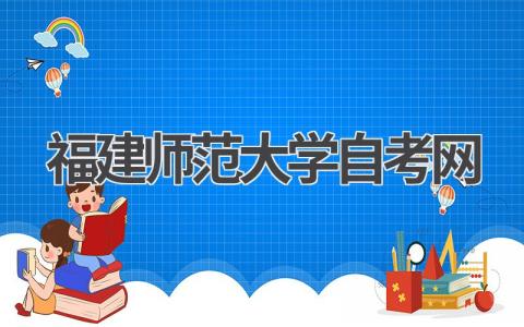 福建师范大学自考网:一站式查询平台!