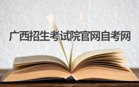 广西自考官网:考试信息、报名流程