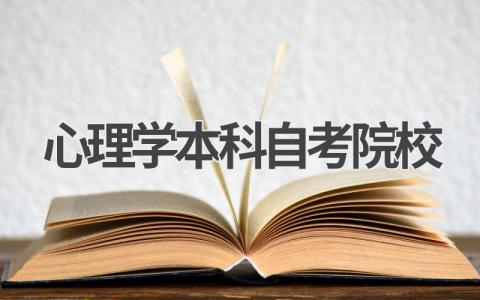 心理学本科自考院校有哪些？如何选择？