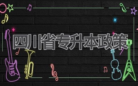 四川省专升本政策：权威发布，助你顺利升本