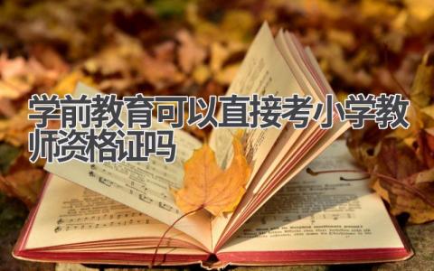 学前教育可以直接考小学教师资格证吗