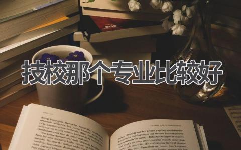技校那个专业比较好学 技校学什么专业有前途