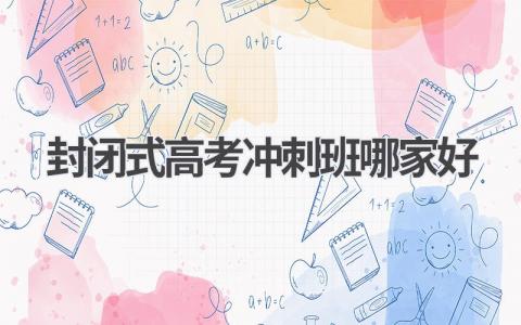 封闭式高考冲刺班哪家好