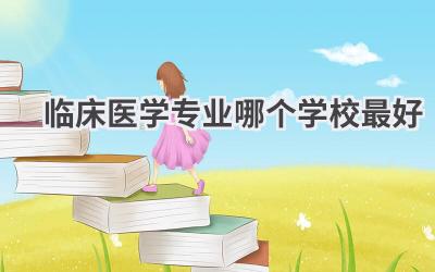 临床医学专业哪个学校最好