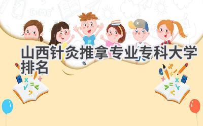 山西针灸推拿专业专科大学排名