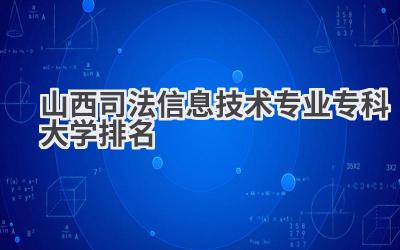 山西司法信息技术专业专科大学排名
