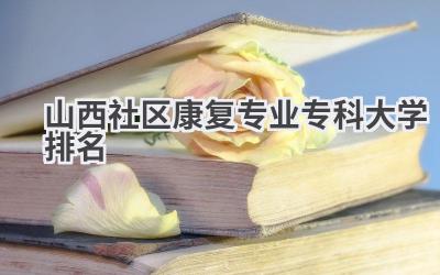 山西社区康复专业专科大学排名