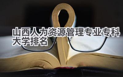 山西人力资源管理专业专科大学排名