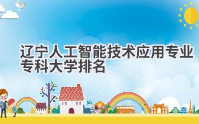 2024辽宁人工智能技术应用专业专科大学排名