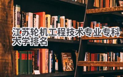 江苏轮机工程技术专业专科大学排名